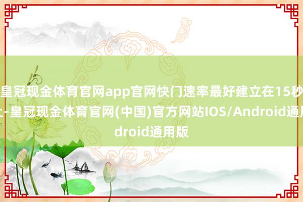 皇冠现金体育官网app官网快门速率最好建立在15秒以上-皇冠现金体育官网(中国)官方网站IOS/Android通用版